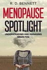 Menopause Spotlight: Understanding and Managing Brain Fog - R. D. Bennett - 9798992679731