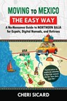 Moving to Mexico the Easy Way: A No-Nonsense Guide to Northern Baja for Expats, Digital Nomads, and Retirees - Cheri Sicard - 9798992758603