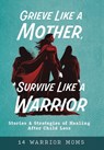 Grieve Like A Mother, Survive Like A Warrior: Stories & Strategies of Healing After Child Loss - Michele Davis - 9798992807226