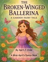 The Broken-Winged Ballerina - a Garden Fairy Tale - April Vidal - 9798992816563