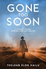 Gone Too Soon: A Family's Journey Through Loss and Healing - Tekleab Elos Hailu - 9798992830514