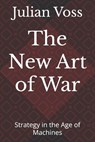 The New Art of War: Strategy in the Age of Machines - Julian Voss - 9798992868364