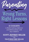 Parenting: Wrong Turns, Right Lessons: 30 INSIGHTS to Build Lifelong Influence and Relationships with Your Children - Scott Jeffrey Miller - 9798992871708