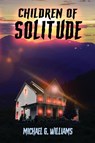 Children of Solitude - Michael G. Williams - 9798992974812