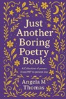 Just Another Boring Poetry Book - Angela M Thomas - 9798993030104