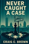 Never Caught A Case - Craig Brown - 9798993164311