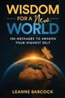 Wisdom for a New World: 100 Messages to Awaken Your Highest Self - Leanne Babcock - 9798993166285