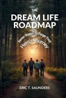 The Dream Life Roadmap - Eric T Saunders - 9798993384009