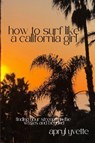 How To Surf Like A California Girl - Apryl Yvette - 9798993454900