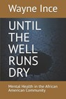 UNTIL THE WELL RUNS DRY - Wayne Ince - 9798994346037