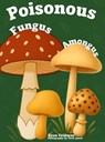 Poisonous Fungus Amongus: A Toxicologist's Rhyming Guide to Poisonous Mushroom Basics and Safe Foraging for Curious Kids and Nature Lovers - Ryan Feldman - 9798994645413