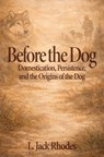 Search Before the Dog: Domestication, Persistence, and the Origins of the Dog - L. Jack Rhodes - 9798994932209
