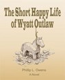 The Short Happy Life of Wyatt Outlaw - Phillip L. Owens - 9798995824909