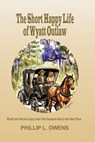 The Short Happy Life of Wyatt Outlaw - Phillip L. Owens - 9798995824916