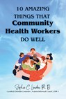 Ten Amazing Things That Community Health Workers Do Well - Sophia London - 9798998601200