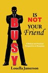 Busy Is Not Your Friend - Louella Jamerson - 9798998609329