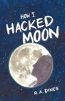 How I Hacked the Moon - R. A. Dines - 9798998625312