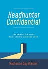 Headhunter Confidential: The Unwritten Rules for Landing a Job You Love - Katharine Day Bremer - 9798998633027