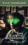 The Eidetic Evidence - Kyle Vanduzer - 9798998652127
