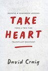 Take Heart: Hopeful & Humorous Lessons From A Two-Time Transplant Recipient - David Craig - 9798998653322