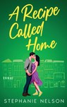 A Recipe Called Home - Stephanie Nelson - 9798998689611