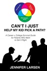 Can't I Just Help My Kid Pick a Path?: A Career + College Survival Guide for Parents Who Want to Get It Right - Jennifer Larsen - 9798998762666