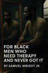 For Black Men Who Need Therapy and Never Got It - Samuel Wright - 9798998798306