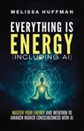 Everything Is Energy (Including AI) - Melissa Huffman - 9798998947407