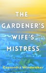 The Gardener's Wife's Mistress - Cassondra Windwalker - 9798998947742