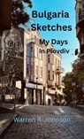 Bulgaria Sketches: My Days in Plovdiv - Warren R. Johnson - 9798999089021