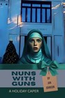 Nuns with Guns: A Holiday Caper - Jan Johnson - 9798999139924