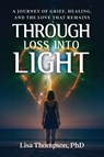 Through Loss Into Light - Lisa Thompson - 9798999203090