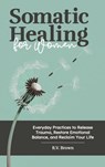Somatic Healing for Women - R. V. Brown - 9798999316004