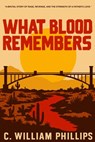 What Blood Remembers - C. William Phillips - 9798999355904