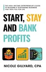 Start, Stay & Bank Profits(TM) The High-Income Entrepreneur's Guide to Building a Sustainable Business That Pays You for Life - Nicole Gillyard - 9798999360625