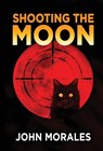 Shooting the Moon - John Morales - 9798999370112