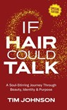 If Hair Could Talk Special Edition: A Soul-Stirring Journey Through Beauty, Identity & Purpose - Tim Johnson - 9798999440327