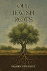 Our Jewish Roots - Brandon Carpenter - 9798999507136