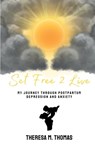 Set Free 2 Live: My Journey Through Postpartum Depression and Anxiety - Theresa M. Thomas - 9798999811011
