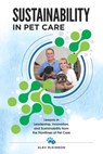 Sustainability in Pet Care: Lessons in Leadership, Innovation, and Sustainability from the Frontlines of Pet Care - Alex James McKinnon - 9798999981400