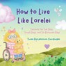 How to Live Like Lorelei - Susan B Geoghegan - 9798999995926