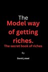 The model way of getting riches: The secret book of riches - David J. Steel - 9798389241084