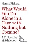 What Would You Do Alone in a Cage with Nothing but Cocaine? - Hanna Pickard - 9780691253534