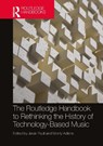 The Routledge Handbook to Rethinking the History of Technology-Based Music - Jøran Rudi ; Monty Adkins - 9781032554204