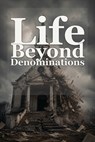 Life Beyond Denominations - Michael Clegg - 9798198815384