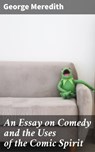 An Essay on Comedy and the Uses of the Comic Spirit - George Meredith - 4057664095947