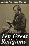 Ten Great Religions - James Freeman Clarke ; Owen Bradshaw - 4057664130389