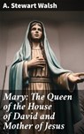 Mary: The Queen of the House of David and Mother of Jesus - A. Stewart Walsh ; Hailey Bishop - 4057664139047