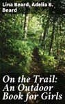 On the Trail: An Outdoor Book for Girls - Lina Beard ; Adelia B. Beard ; Miles Draycott - 4057664139825