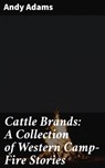 Cattle Brands: A Collection of Western Camp-Fire Stories - Andy Adams - 4057664152688